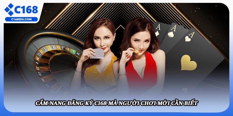 Cẩm nang đăng ký C168 mà người chơi mới cần biết
