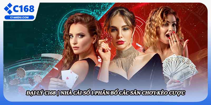 Đại Lý C168 | Nhà Cái Số 1 Phân Bố Các Sân Chơi Kèo Cược