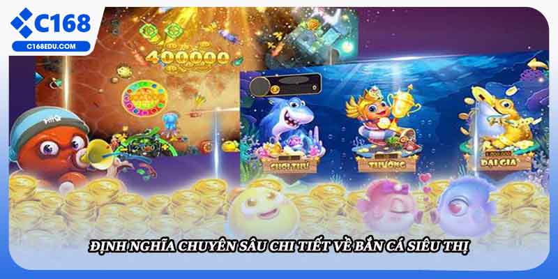 Định nghĩa chuyên sâu chi tiết về bắn cá siêu thị