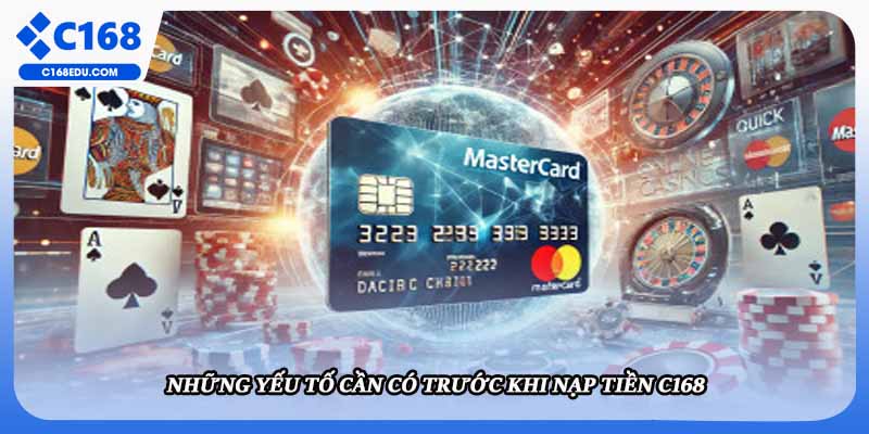 Những yếu tố cần có trước khi nạp tiền C168