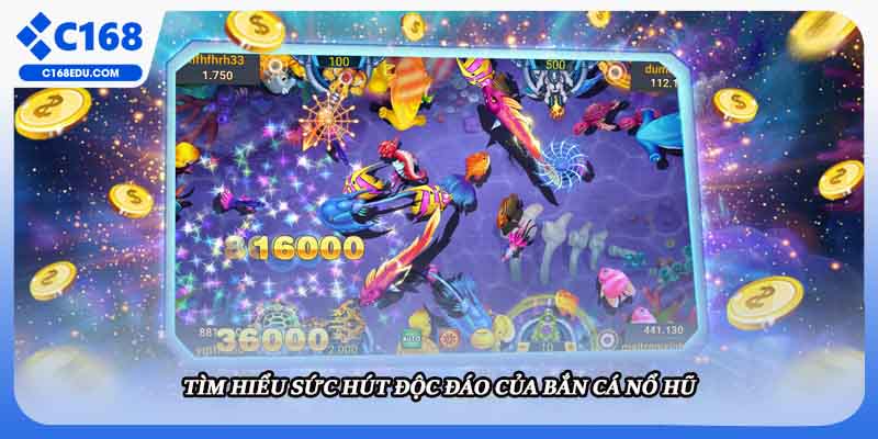 Tìm hiểu sức hút độc đáo của bắn cá nổ hũ