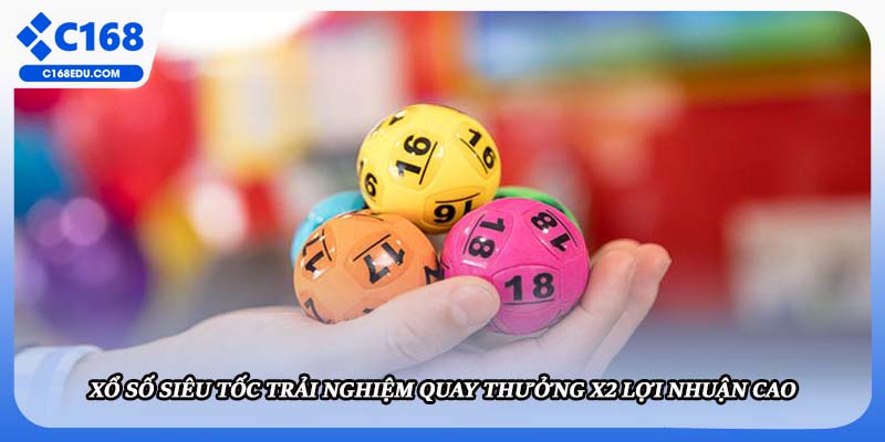 Xổ Số Siêu Tốc Trải Nghiệm Quay Thưởng X2 Lợi Nhuận Cao